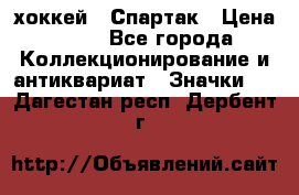 14.1) хоккей : Спартак › Цена ­ 49 - Все города Коллекционирование и антиквариат » Значки   . Дагестан респ.,Дербент г.